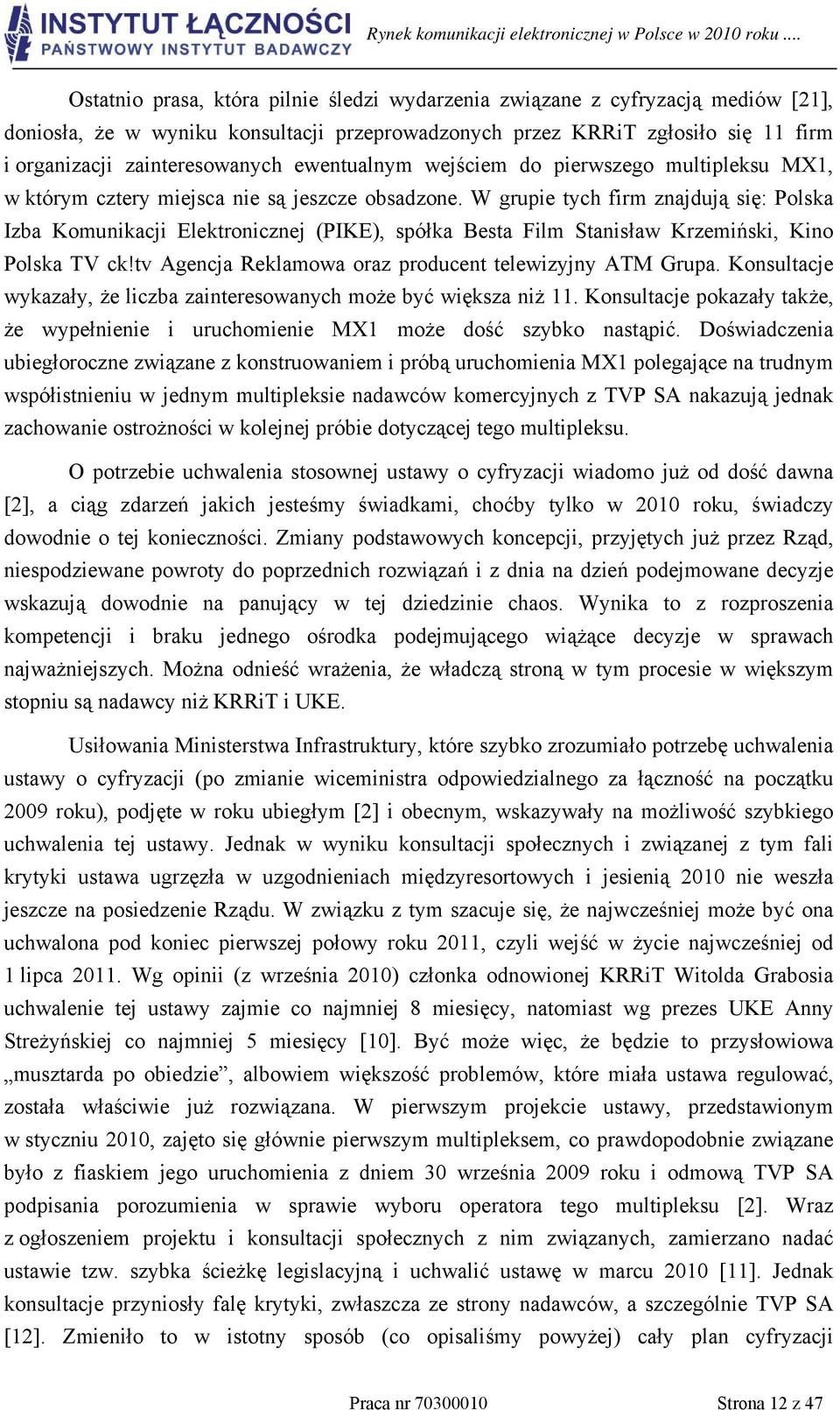 W grupie tych firm znajdują się: Polska Izba Komunikacji Elektronicznej (PIKE), spółka Besta Film Stanisław Krzemiński, Kino Polska TV ck!tv Agencja Reklamowa oraz producent telewizyjny ATM Grupa.