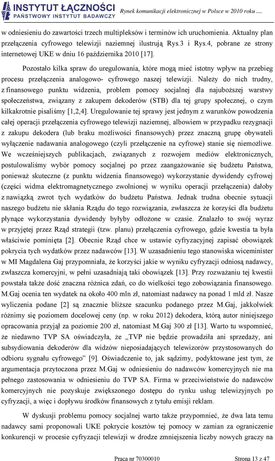 Pozostało kilka spraw do uregulowania, które mogą mieć istotny wpływ na przebieg procesu przełączenia analogowo- cyfrowego naszej telewizji.