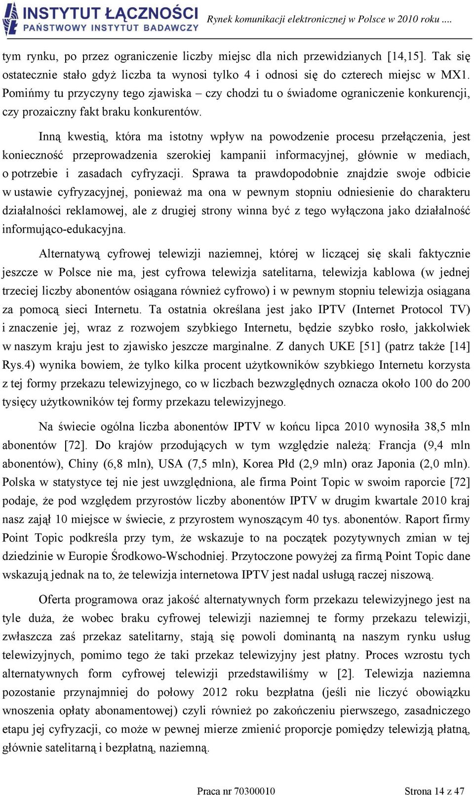 Inną kwestią, która ma istotny wpływ na powodzenie procesu przełączenia, jest konieczność przeprowadzenia szerokiej kampanii informacyjnej, głównie w mediach, o potrzebie i zasadach cyfryzacji.