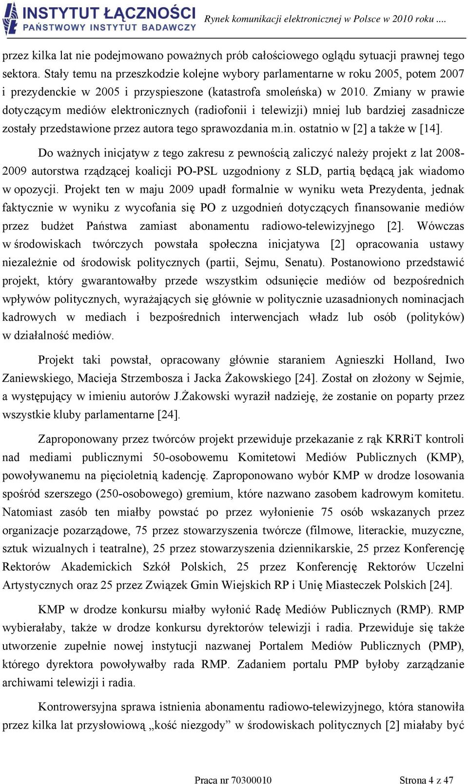 Zmiany w prawie dotyczącym mediów elektronicznych (radiofonii i telewizji) mniej lub bardziej zasadnicze zostały przedstawione przez autora tego sprawozdania m.in. ostatnio w [2] a także w [14].