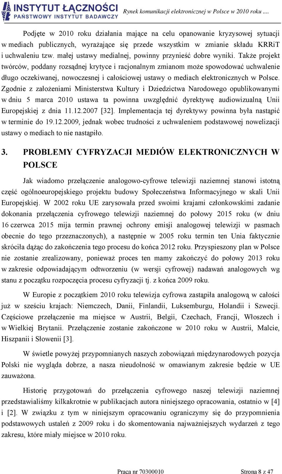 Także projekt twórców, poddany rozsądnej krytyce i racjonalnym zmianom może spowodować uchwalenie długo oczekiwanej, nowoczesnej i całościowej ustawy o mediach elektronicznych w Polsce.