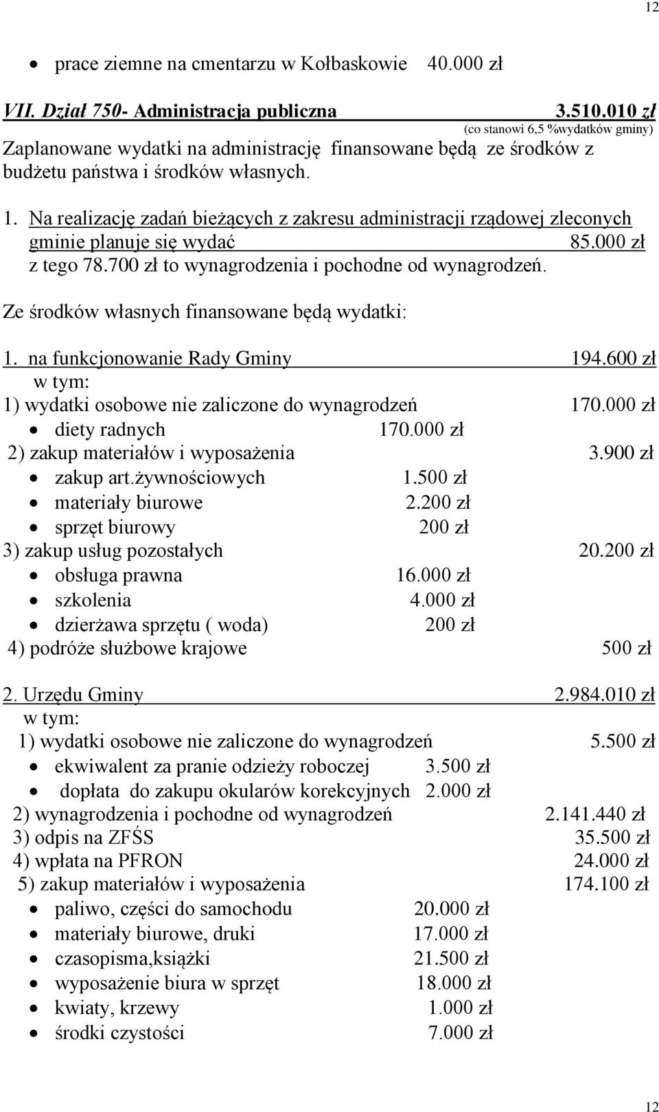 Na realizację zadań bieżących z zakresu administracji rządowej zleconych gminie planuje się wydać 85.000 zł z tego 78.700 zł to wynagrodzenia i pochodne od wynagrodzeń.