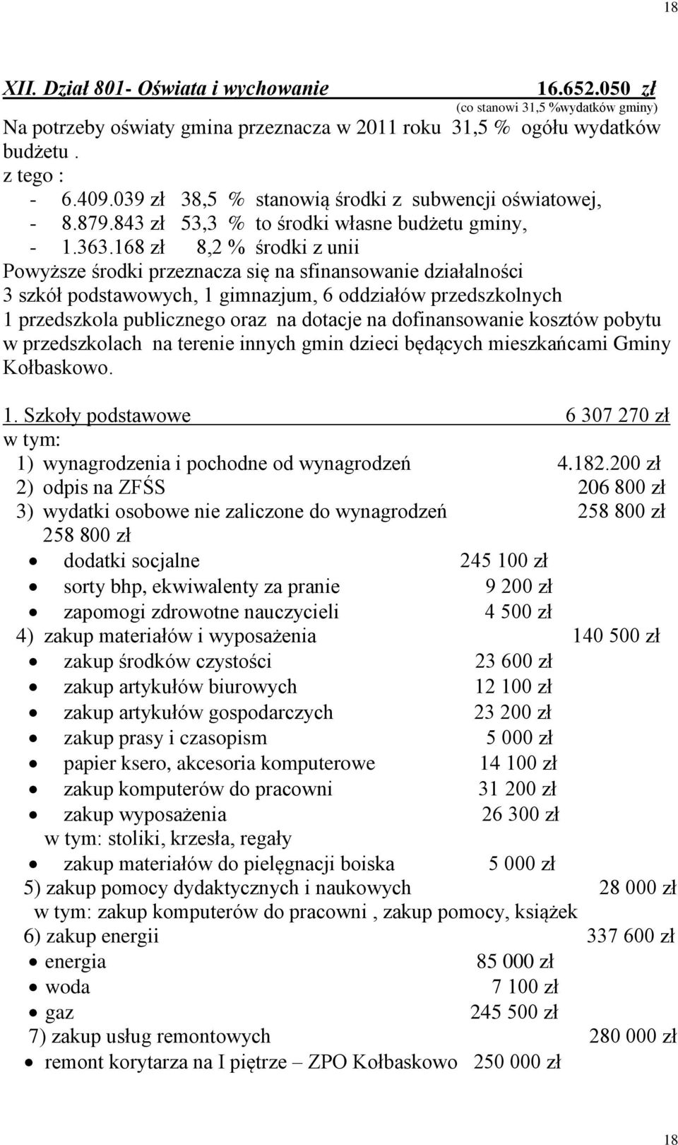 168 zł 8,2 % środki z unii Powyższe środki przeznacza się na sfinansowanie działalności 3 szkół podstawowych, 1 gimnazjum, 6 oddziałów przedszkolnych 1 przedszkola publicznego oraz na dotacje na