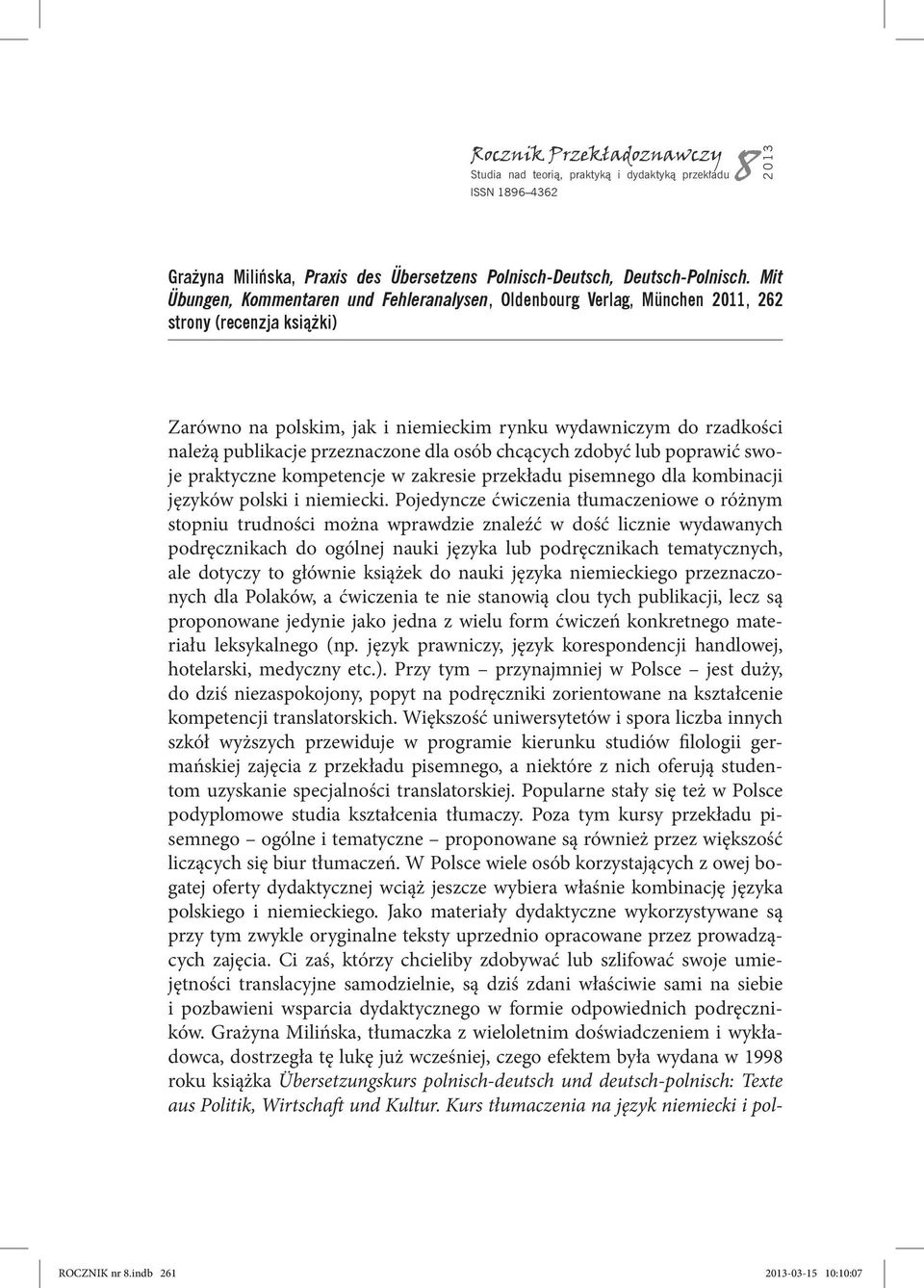 przeznaczone dla osób chcących zdobyć lub poprawić swoje praktyczne kompetencje w zakresie przekładu pisemnego dla kombinacji języków polski i niemiecki.