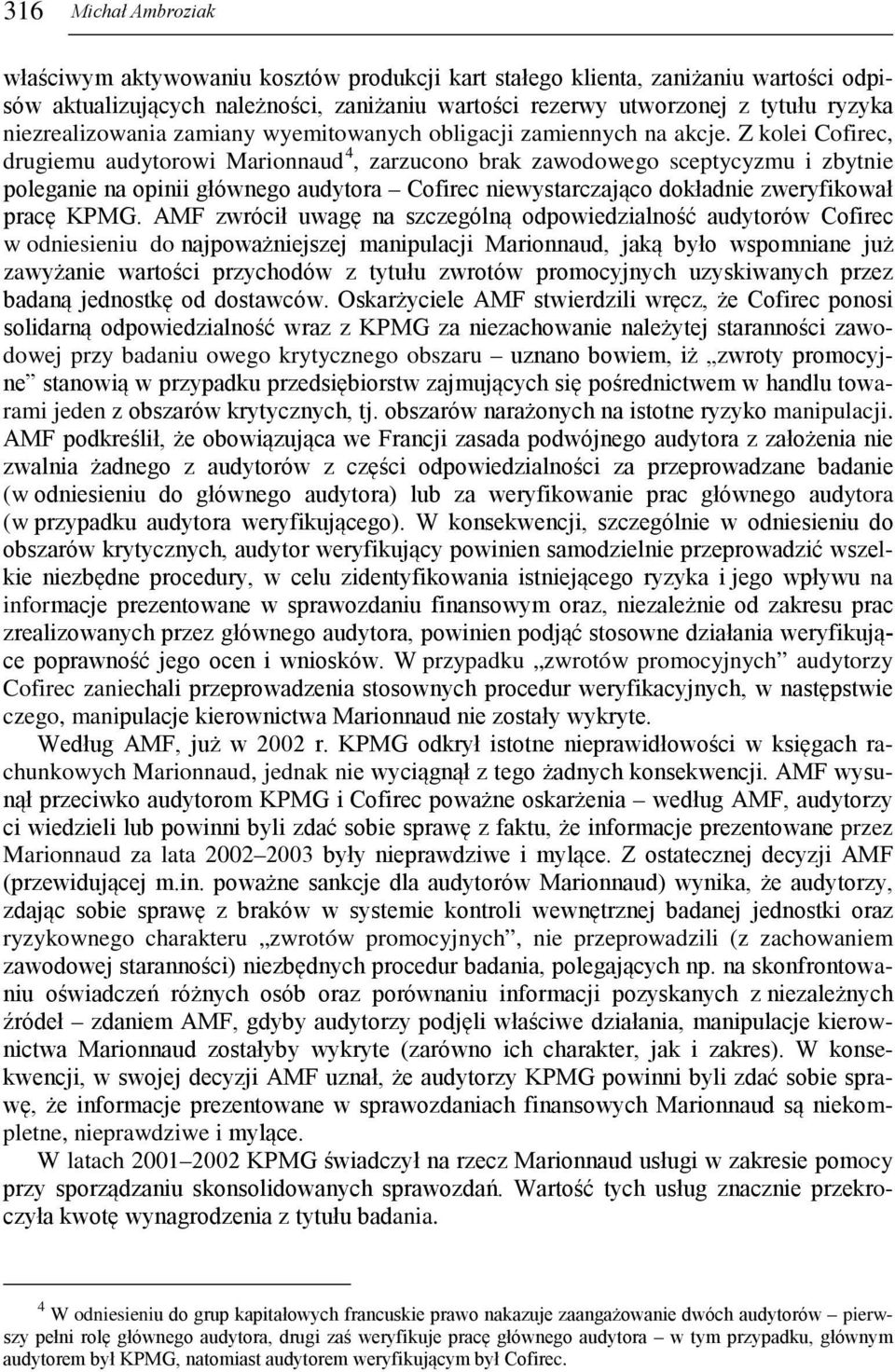 Z kolei Cofirec, drugiemu audytorowi Marionnaud 4, zarzucono brak zawodowego sceptycyzmu i zbytnie poleganie na opinii głównego audytora Cofirec niewystarczająco dokładnie zweryfikował pracę KPMG.