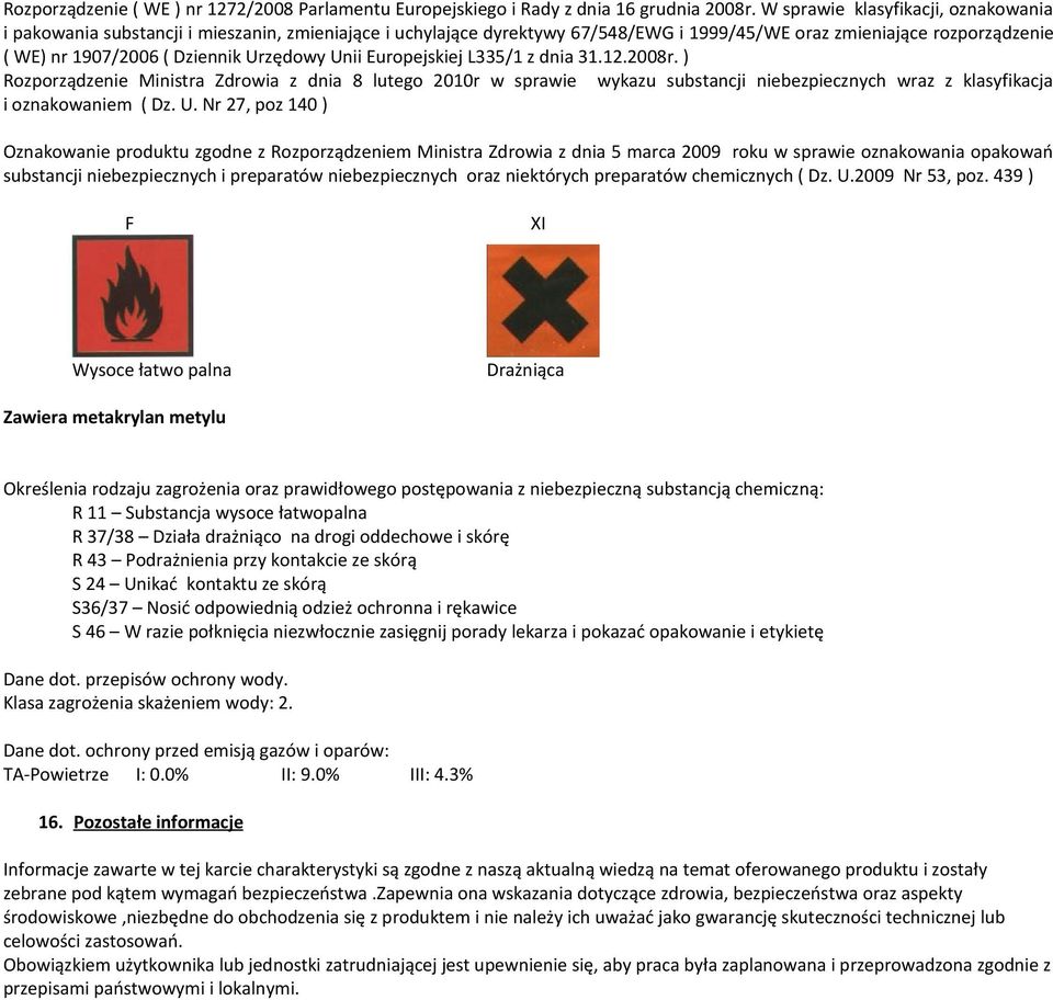 Europejskiej L335/1 z dnia 31.12.2008r. ) Rozporządzenie Ministra Zdrowia z dnia 8 lutego 2010r w sprawie wykazu niebezpiecznych wraz z klasyfikacja i oznakowaniem ( Dz. U.