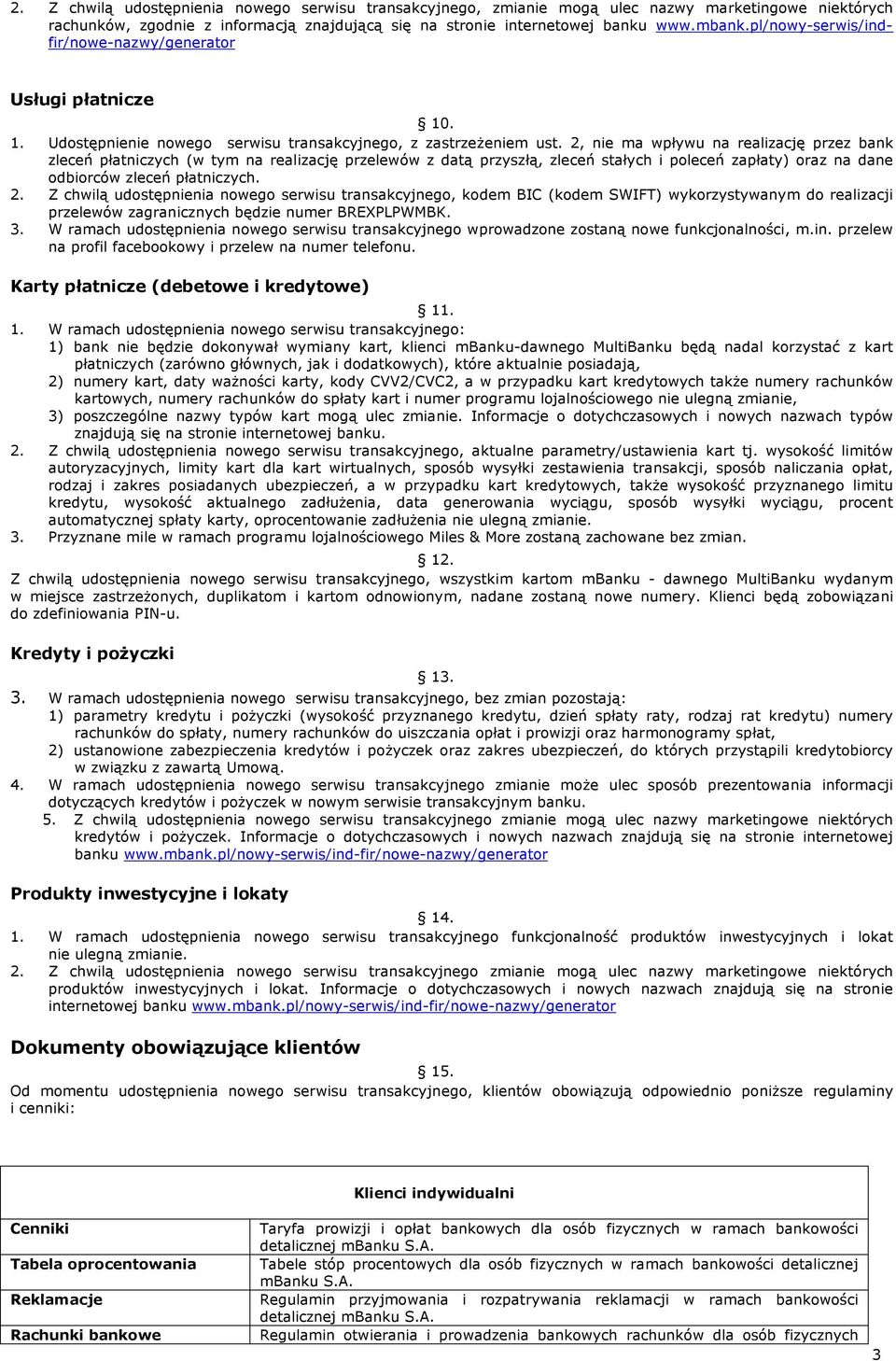 2, nie ma wpływu na realizację przez bank zleceń płatniczych (w tym na realizację przelewów z datą przyszłą, zleceń stałych i poleceń zapłaty) oraz na dane odbiorców zleceń płatniczych. 2.