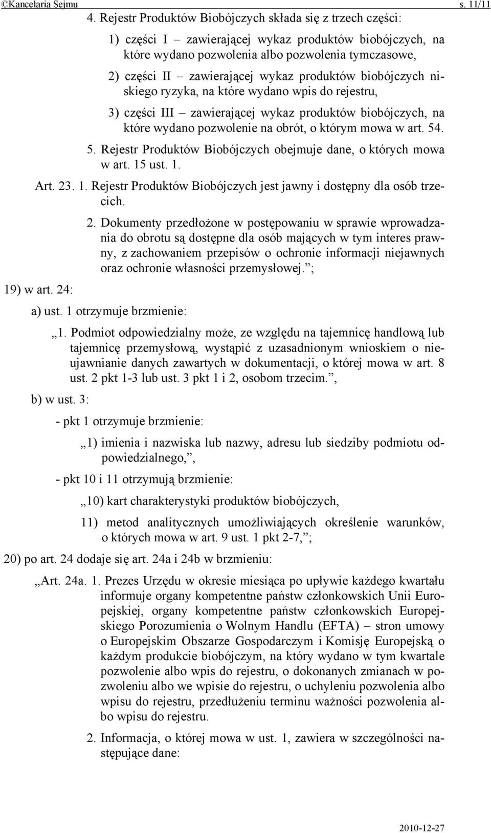 produktów biobójczych niskiego ryzyka, na które wydano wpis do rejestru, 3) części III zawierającej wykaz produktów biobójczych, na które wydano pozwolenie na obrót, o którym mowa w art. 54