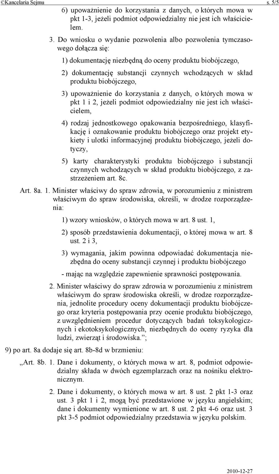 biobójczego, 3) upoważnienie do korzystania z danych, o których mowa w pkt 1 i 2, jeżeli podmiot odpowiedzialny nie jest ich właścicielem, 4) rodzaj jednostkowego opakowania bezpośredniego,