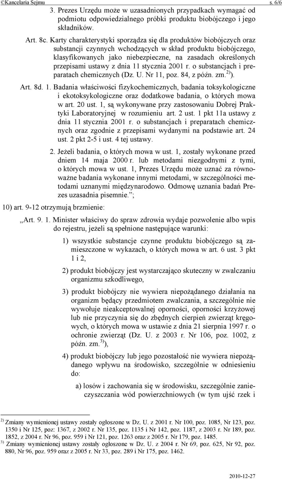 ustawy z dnia 11 stycznia 2001 r. o substancjach i preparatach chemicznych (Dz. U. Nr 11, poz. 84, z późn. zm. 2) ). Art. 8d. 1. Badania właściwości fizykochemicznych, badania toksykologiczne i ekotoksykologiczne oraz dodatkowe badania, o których mowa w art.