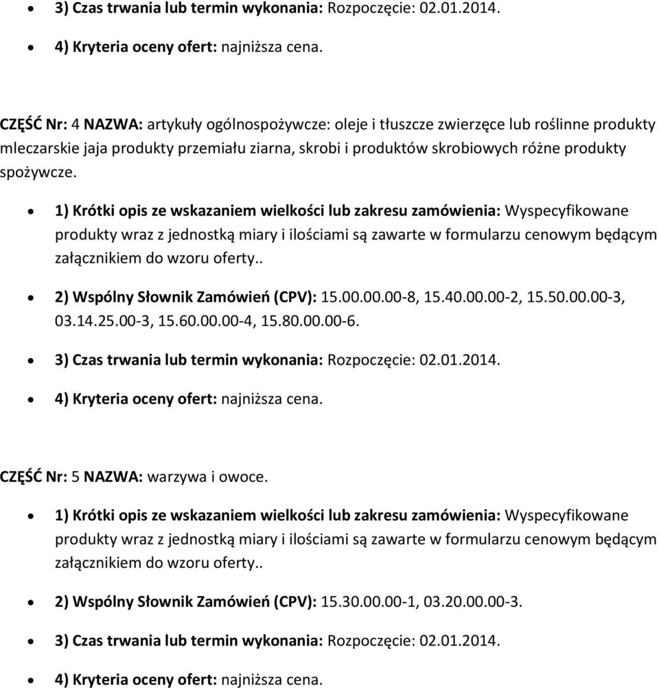 różne prdukty spżywcze. załącznikiem d wzru ferty.. 2) Wspólny Słwnik Zamówie (CPV): 15.00.00.00-8, 15.40.00.00-2, 15.50.00.00-3, 03.14.25.00-3, 15.60.00.00-4, 15.