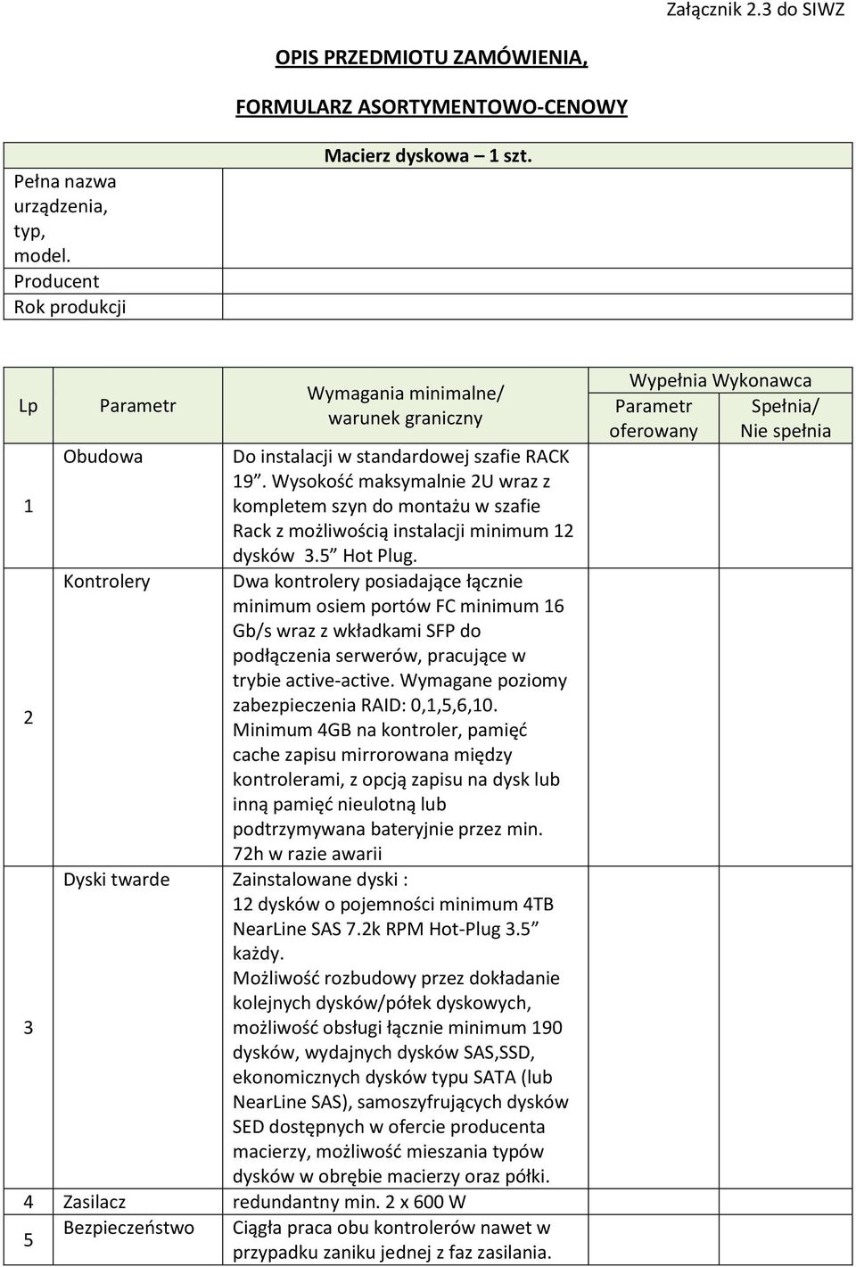 Wysokość maksymalnie 2U wraz z 1 kompletem szyn do montażu w szafie Rack z możliwością instalacji minimum 12 dysków 3.5 Hot Plug.