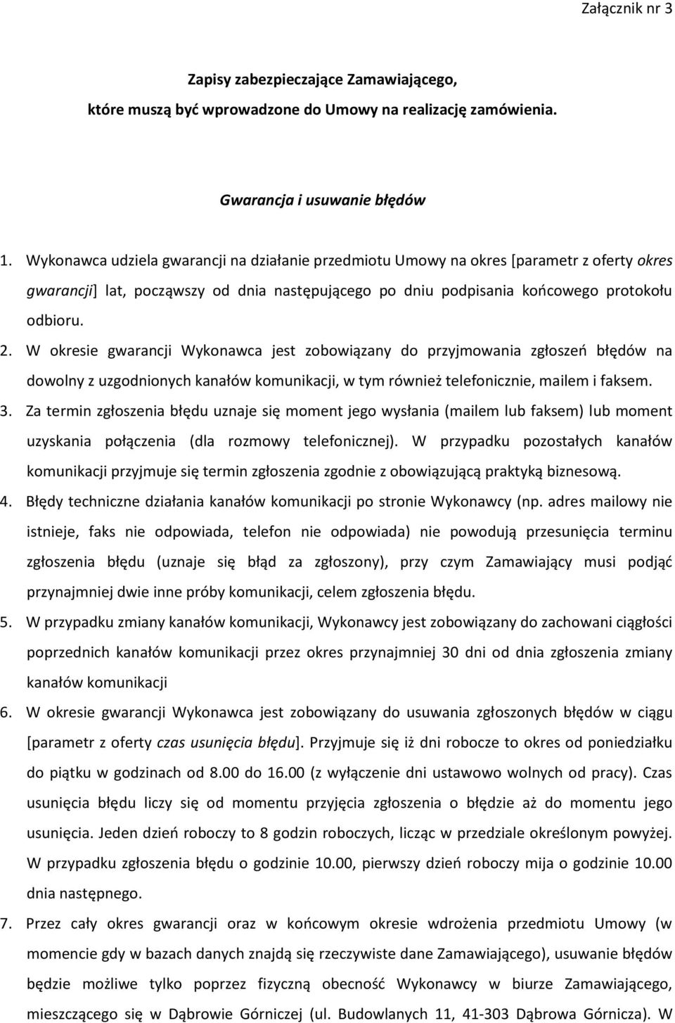 W okresie gwarancji Wykonawca jest zobowiązany do przyjmowania zgłoszeń błędów na dowolny z uzgodnionych kanałów komunikacji, w tym również telefonicznie, mailem i faksem. 3.