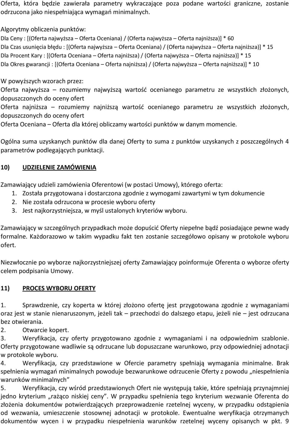 najwyższa Oferta najniższa)] * 15 Dla Procent Kary : [(Oferta Oceniana Oferta najniższa) / (Oferta najwyższa Oferta najniższa)] * 15 Dla Okres gwarancji : [(Oferta Oceniana Oferta najniższa) /