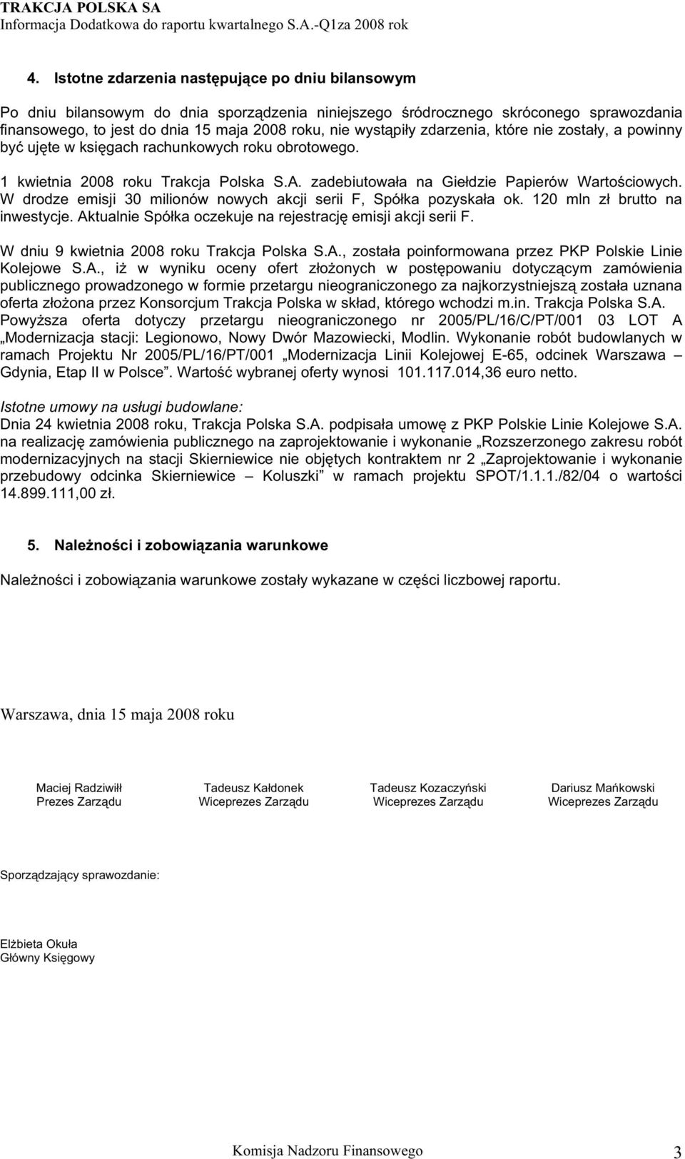 zdarzenia, które nie zosta y, a powinny by uj te w ksi gach rachunkowych roku obrotowego. 1 kwietnia 2008 roku Trakcja Polska S.A. zadebiutowa a na Gie dzie Papierów Warto ciowych.