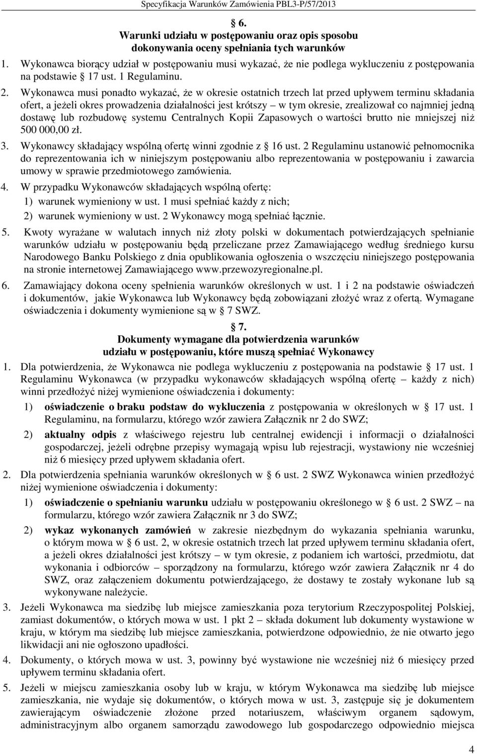 Wykonawca musi ponadto wykazać, Ŝe w okresie ostatnich trzech lat przed upływem terminu składania ofert, a jeŝeli okres prowadzenia działalności jest krótszy w tym okresie, zrealizował co najmniej