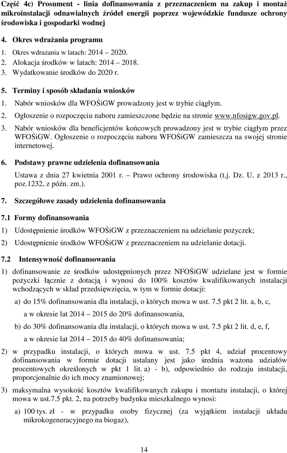 Nabór wniosków dla WFOŚiGW prowadzony jest w trybie ciągłym. 2. Ogłoszenie o rozpoczęciu naboru zamieszczone będzie na stronie www.nfosigw.gov.pl. 3.