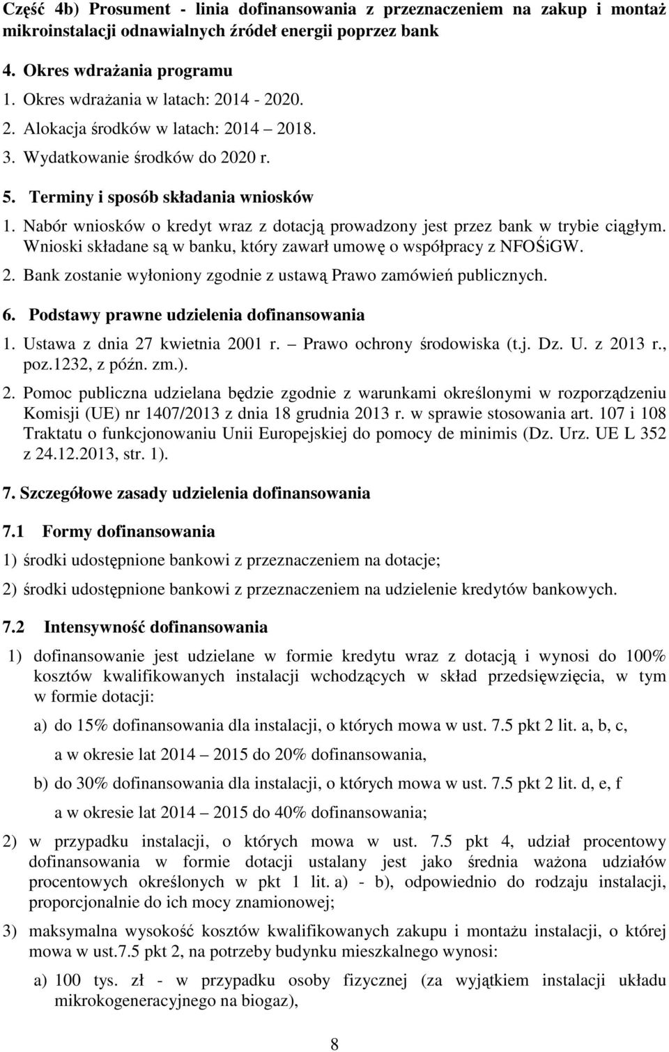 Nabór wniosków o kredyt wraz z dotacją prowadzony jest przez bank w trybie ciągłym. Wnioski składane są w banku, który zawarł umowę o współpracy z NFOŚiGW. 2.