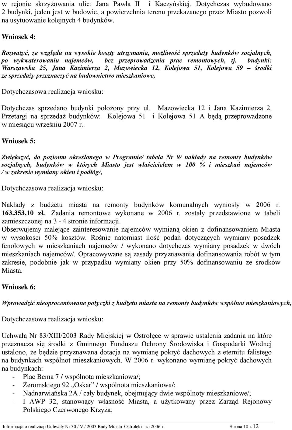 Wniosek 4: RozwaŜyć, ze względu na wysokie koszty utrzymania, moŝliwość sprzedaŝy budynków socjalnych, po wykwaterowaniu najemców, bez przeprowadzenia prac remontowych, tj.