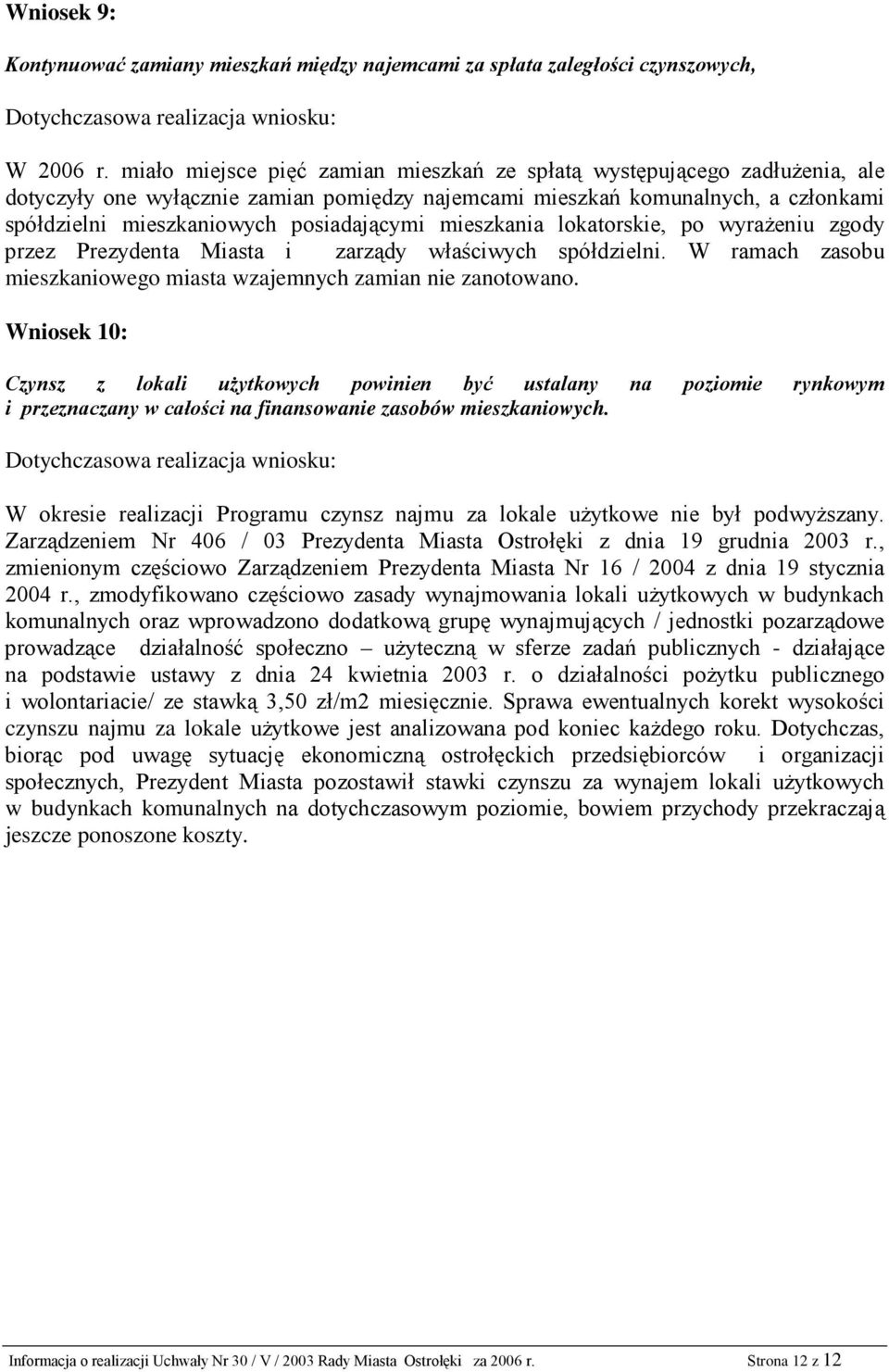 mieszkania lokatorskie, po wyraŝeniu zgody przez Prezydenta Miasta i zarządy właściwych spółdzielni. W ramach zasobu mieszkaniowego miasta wzajemnych zamian nie zanotowano.