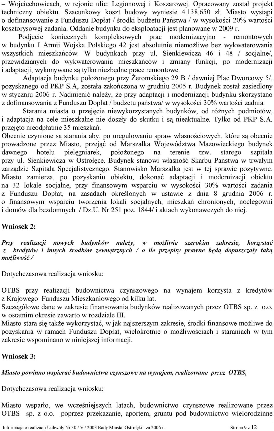 Podjęcie koniecznych kompleksowych prac modernizacyjno - remontowych w budynku I Armii Wojska Polskiego 42 jest absolutnie niemoŝliwe bez wykwaterowania wszystkich mieszkańców. W budynkach przy ul.