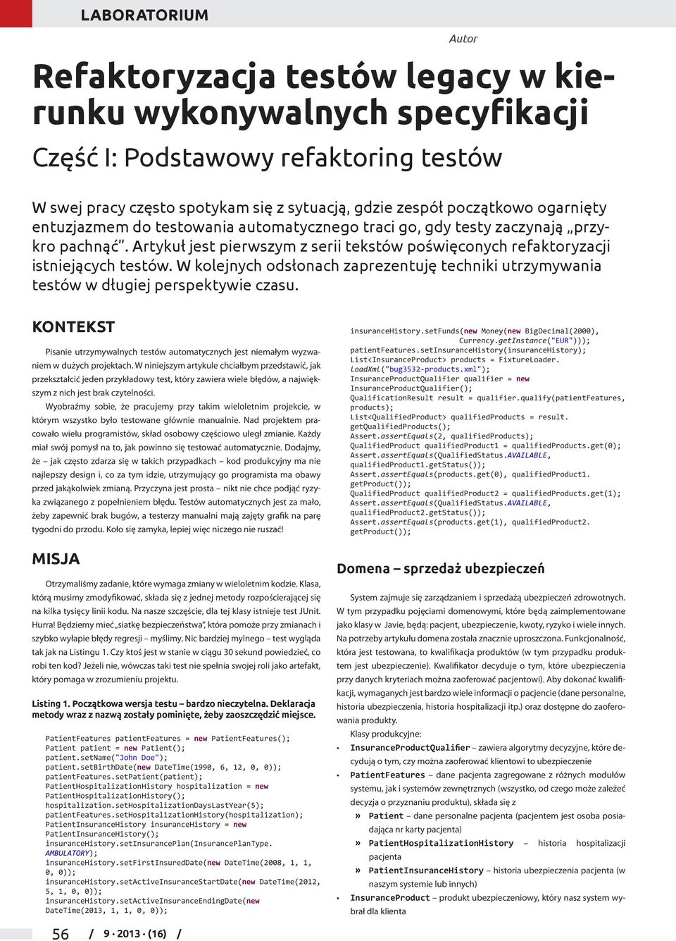 W kolejnych odsłonach zaprezentuję techniki utrzymywania testów w długiej perspektywie czasu. KONTEKST Pisanie utrzymywalnych testów automatycznych jest niemałym wyzwaniem w dużych projektach.