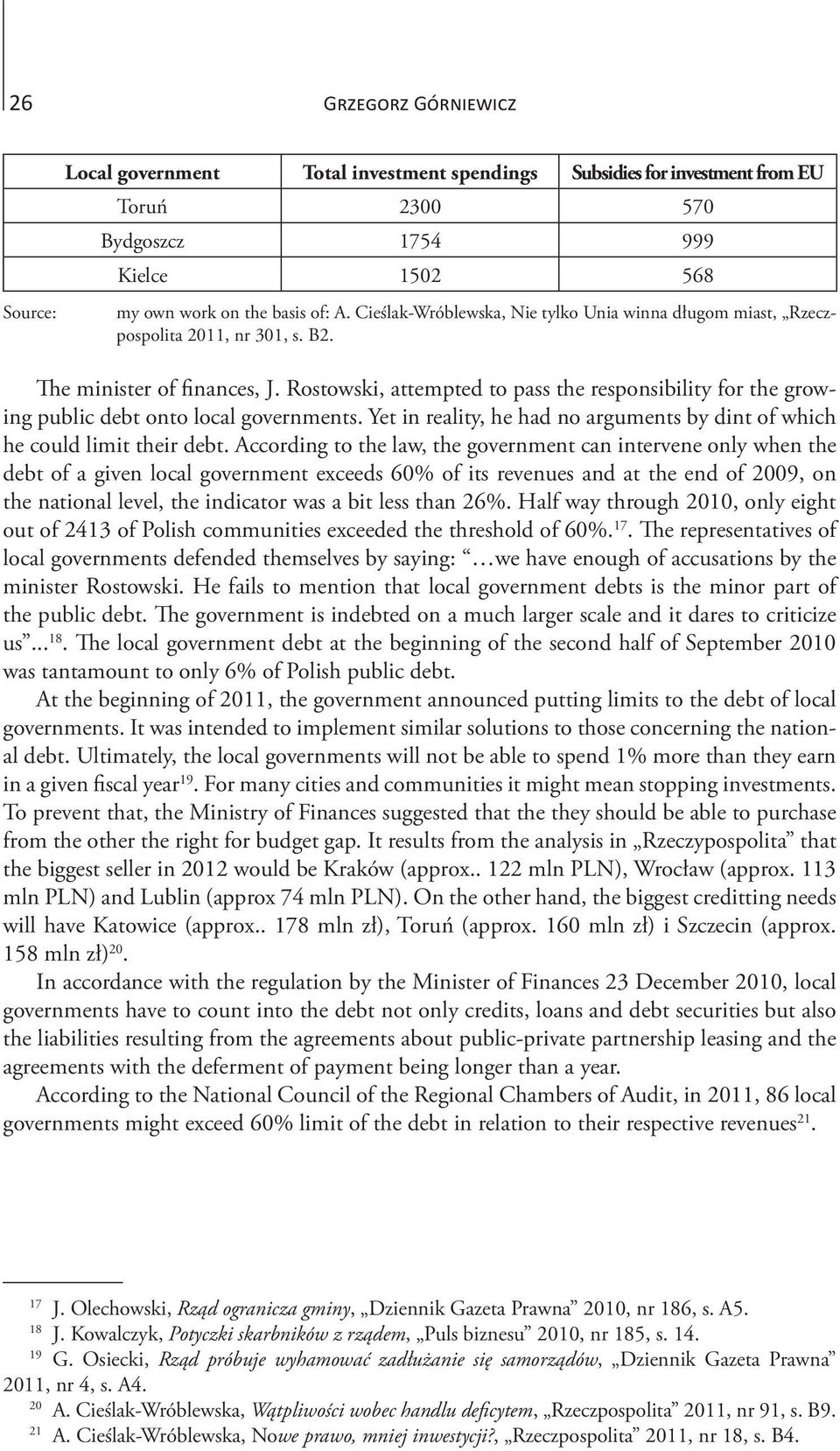 Rostowski, attempted to pass the responsibility for the growing public debt onto local governments. Yet in reality, he had no arguments by dint of which he could limit their debt.