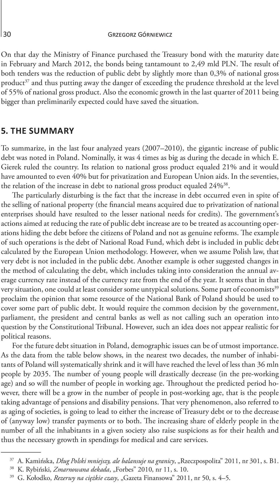 of 55% of national gross product. Also the economic growth in the last quarter of 2011 being bigger than preliminarily expected could have saved the situation. 5. THE SUMMARY To summarize, in the last four analyzed years (2007 2010), the gigantic increase of public debt was noted in Poland.