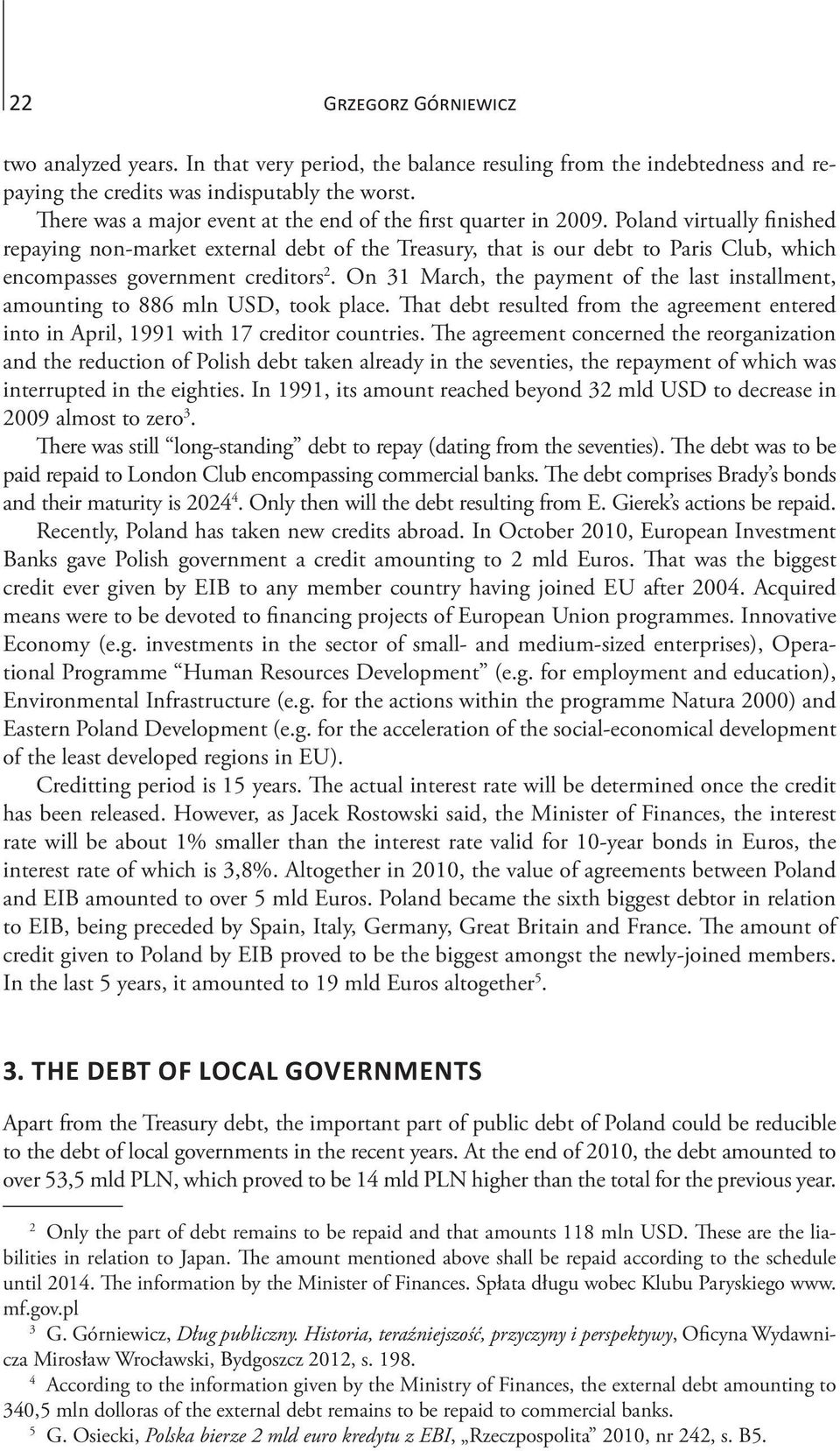 Poland virtually finished repaying non-market external debt of the Treasury, that is our debt to Paris Club, which encompasses government creditors 2.