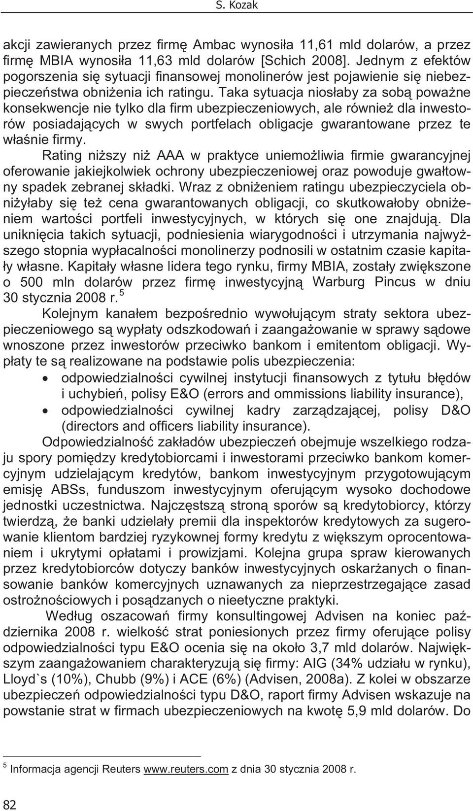 Taka sytuacja nios aby za sob powa ne konsekwencje nie tylko dla firm ubezpieczeniowych, ale równie dla inwestorów posiadaj cych w swych portfelach obligacje gwarantowane przez te w a nie firmy.