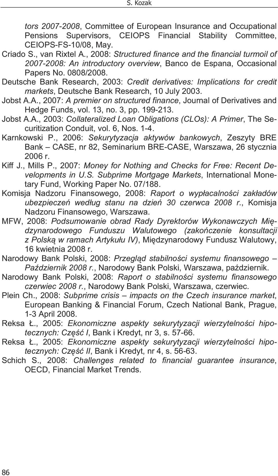 Deutsche Bank Research, 2003: Credit derivatives: Implications for credit markets, Deutsche Bank Research, 10 July 2003. Jobst A.
