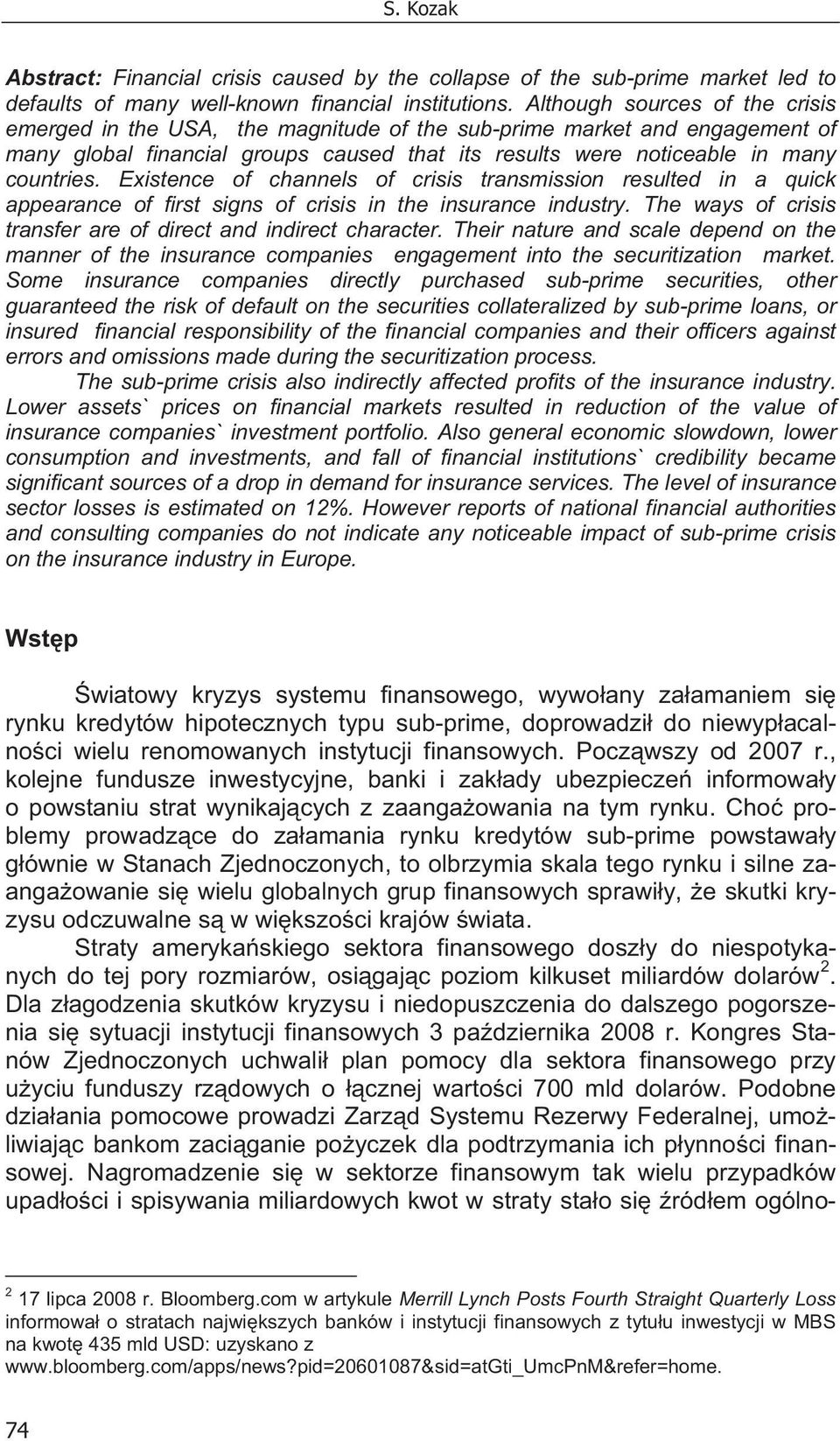 Existence of channels of crisis transmission resulted in a quick appearance of first signs of crisis in the insurance industry. The ways of crisis transfer are of direct and indirect character.