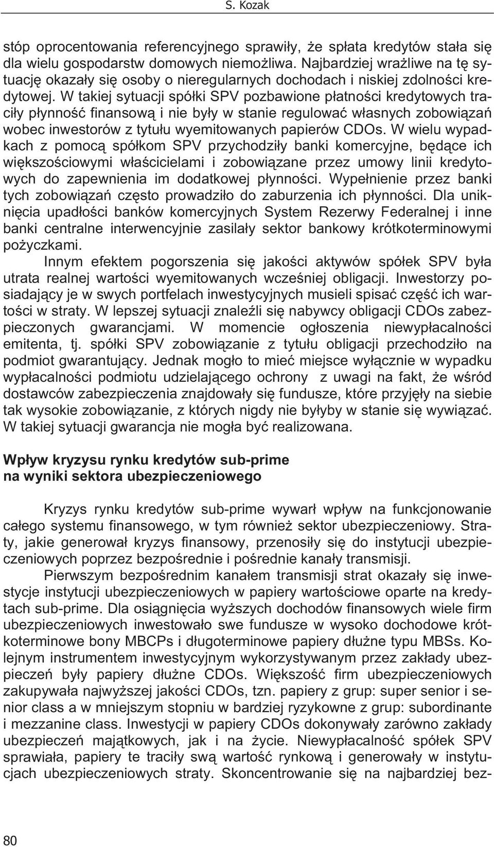 W takiej sytuacji spó ki SPV pozbawione p atno ci kredytowych traci y p ynno finansow i nie by y w stanie regulowa w asnych zobowi za wobec inwestorów z tytu u wyemitowanych papierów CDOs.