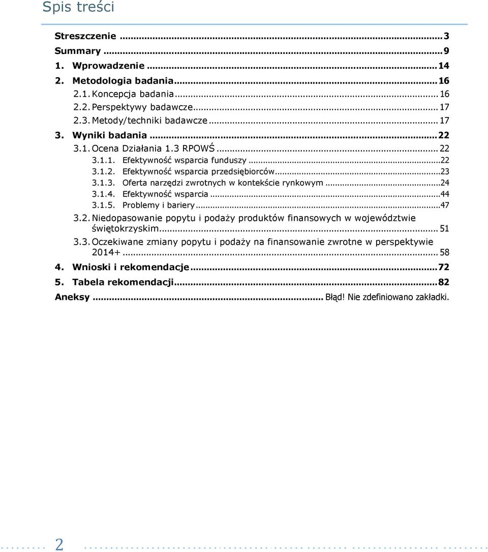 ..24 3.1.4. Efektywność wsparcia...44 3.1.5. Problemy i bariery...47 3.2. Niedopasowanie popytu i podaŝy produktów finansowych w województwie świętokrzyskim... 51 3.3. Oczekiwane zmiany popytu i podaŝy na finansowanie zwrotne w perspektywie 2014+.