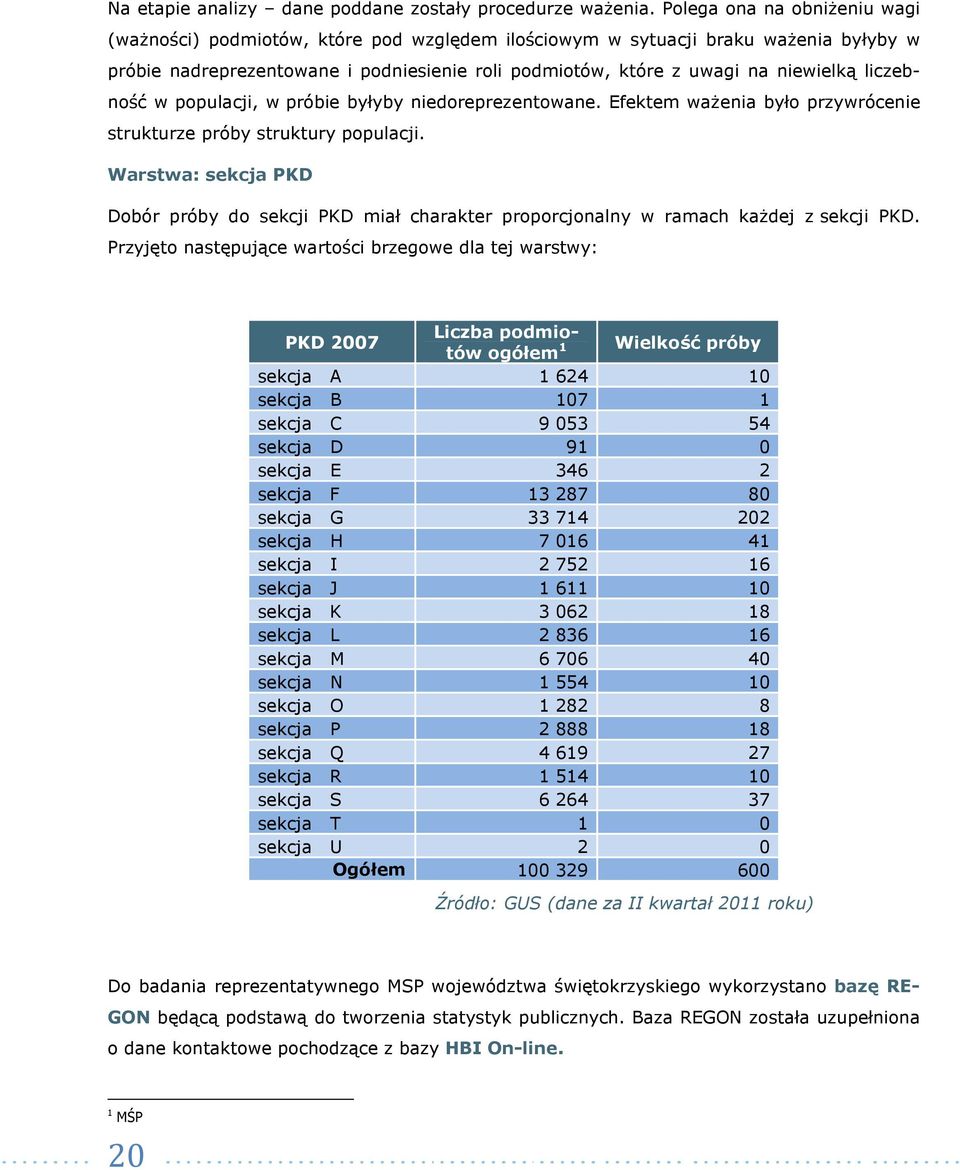 liczebność w populacji, w próbie byłyby niedoreprezentowane. Efektem waŝenia było przywrócenie strukturze próby struktury populacji.