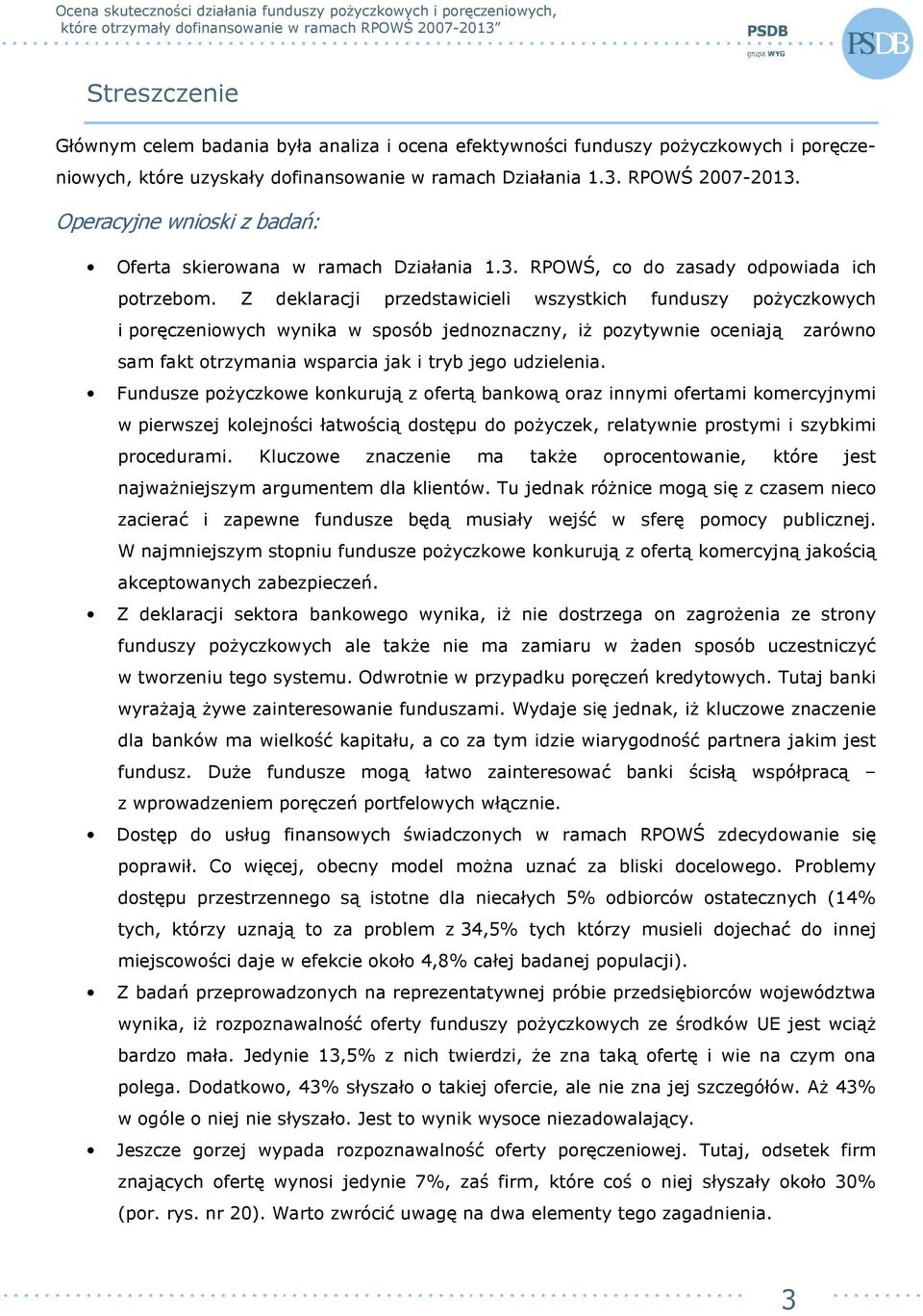 Z deklaracji przedstawicieli wszystkich funduszy poŝyczkowych i poręczeniowych wynika w sposób jednoznaczny, iŝ pozytywnie oceniają zarówno sam fakt otrzymania wsparcia jak i tryb jego udzielenia.