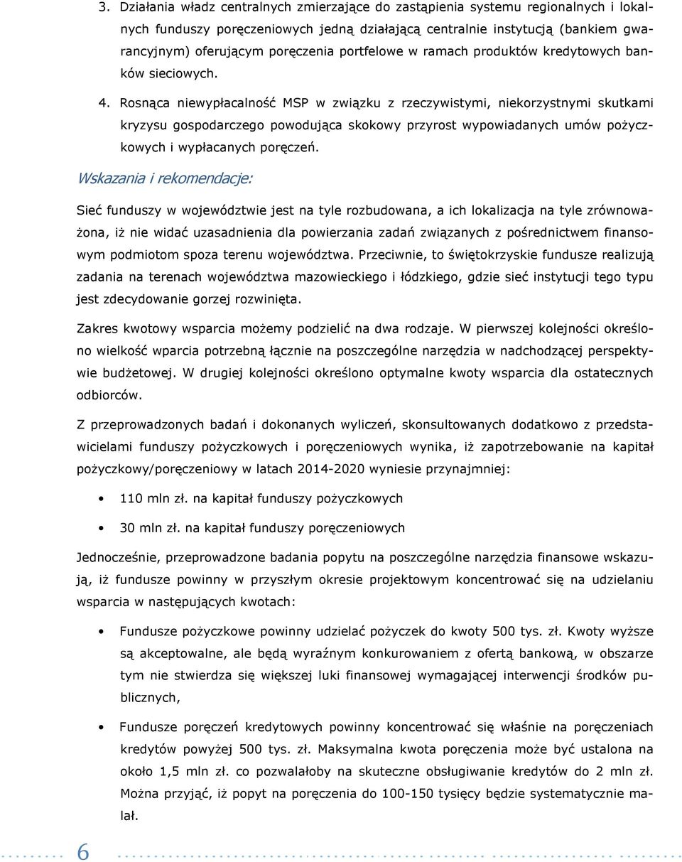 Rosnąca niewypłacalność MSP w związku z rzeczywistymi, niekorzystnymi skutkami kryzysu gospodarczego powodująca skokowy przyrost wypowiadanych umów poŝyczkowych i wypłacanych poręczeń.