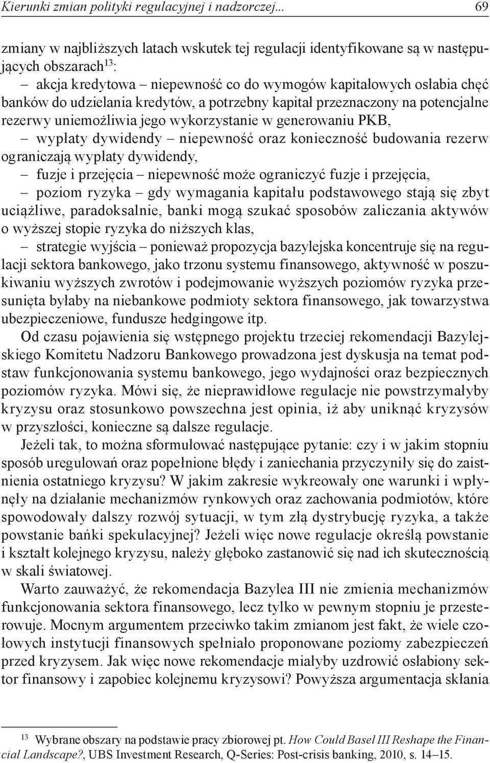 kredytów, a potrzebny kapitał przeznaczony na potencjalne rezerwy uniemożliwia jego wykorzystanie w generowaniu PKB, wypłaty dywidendy niepewność oraz konieczność budowania rezerw ograniczają wypłaty