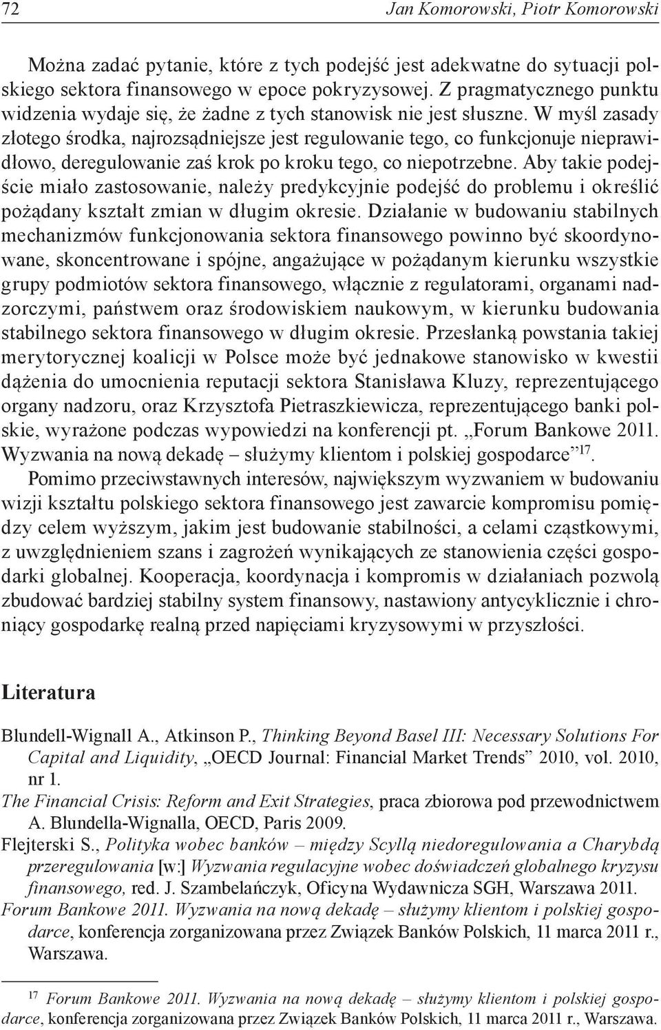 W myśl zasady złotego środka, najrozsądniejsze jest regulowanie tego, co funkcjonuje nieprawidłowo, deregulowanie zaś krok po kroku tego, co niepotrzebne.