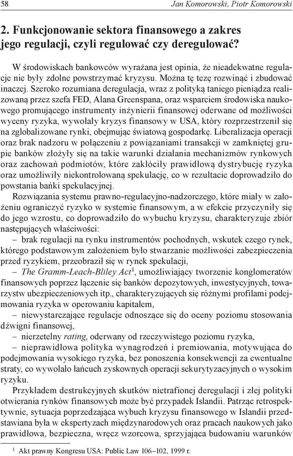 Szeroko rozumiana deregulacja, wraz z polityką taniego pieniądza realizowaną przez szefa FED, Alana Greenspana, oraz wsparciem środowiska naukowego promującego instrumenty inżynierii finansowej