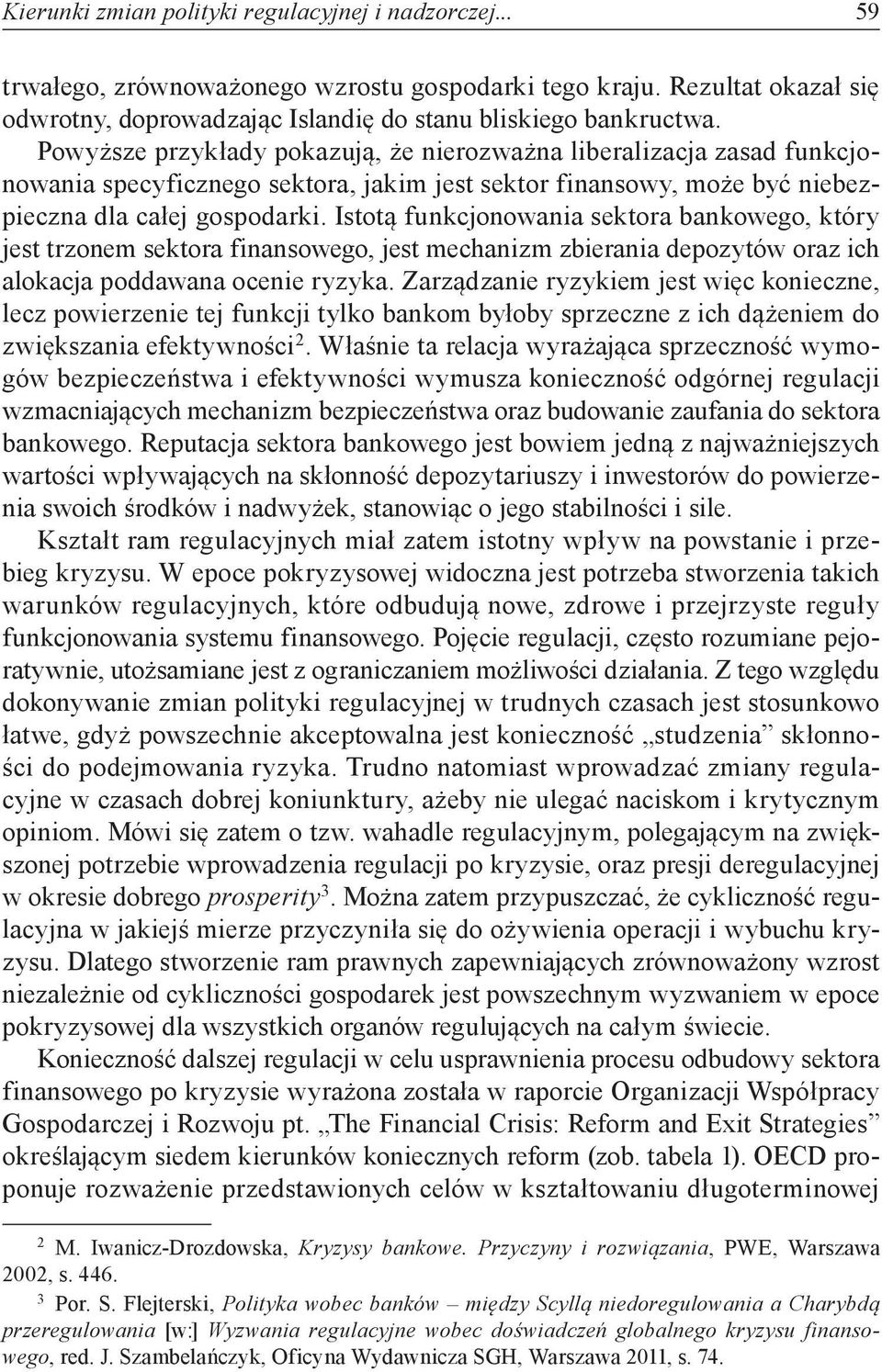 Istotą funkcjonowania sektora bankowego, który jest trzonem sektora finansowego, jest mechanizm zbierania depozytów oraz ich alokacja poddawana ocenie ryzyka.