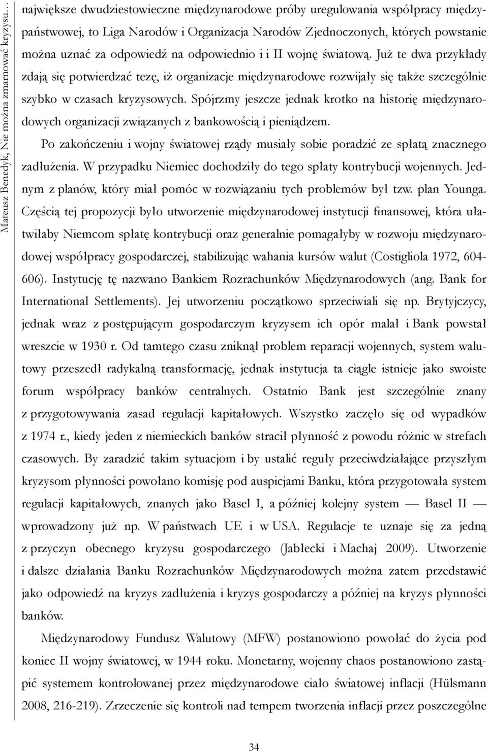 Już te dwa przykłady zdają się potwierdzać tezę, iż organizacje międzynarodowe rozwijały się także szczególnie szybko w czasach kryzysowych.