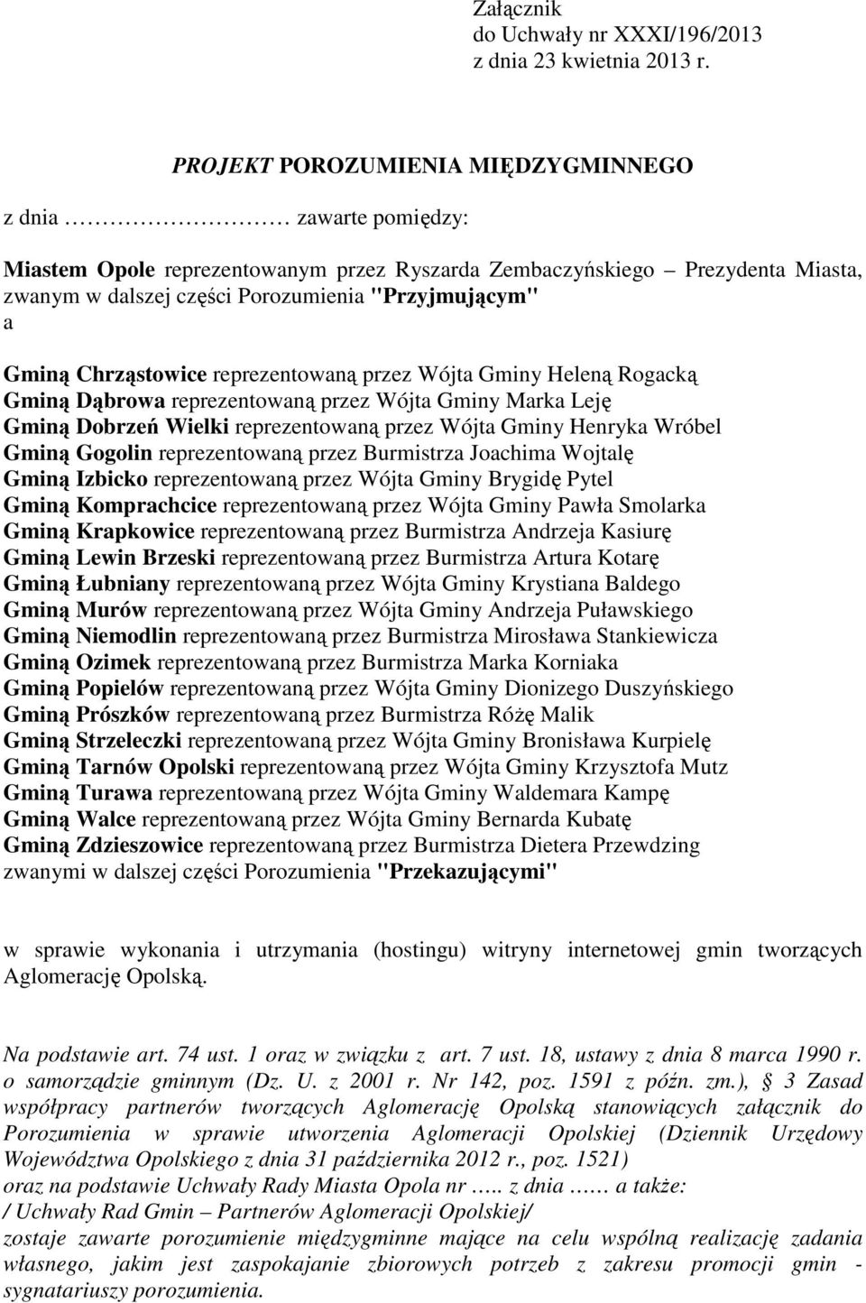 Gminą Chrząstowice reprezentowaną przez Wójta Gminy Heleną Rogacką Gminą Dąbrowa reprezentowaną przez Wójta Gminy Marka Leję Gminą Dobrzeń Wielki reprezentowaną przez Wójta Gminy Henryka Wróbel Gminą