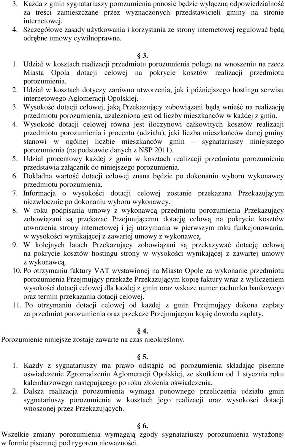 Udział w kosztach realizacji przedmiotu porozumienia polega na wnoszeniu na rzecz Miasta Opola dotacji celowej na pokrycie kosztów realizacji przedmiotu porozumienia. 2.