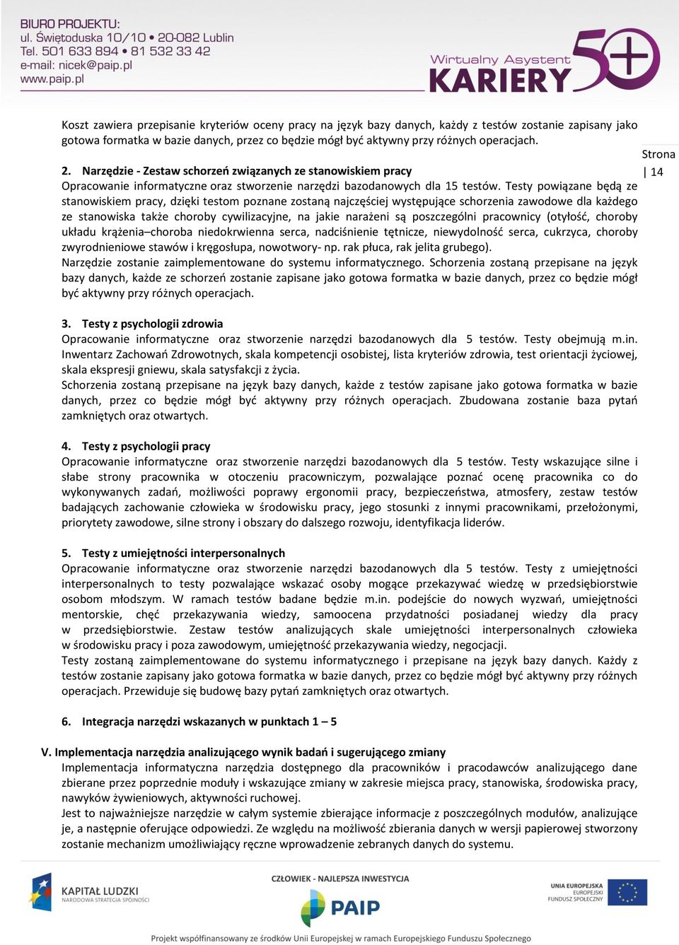 Testy powiązane będą ze stanowiskiem pracy, dzięki testom poznane zostaną najczęściej występujące schorzenia zawodowe dla każdego ze stanowiska także choroby cywilizacyjne, na jakie narażeni są