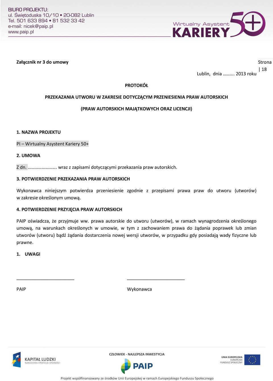 POTWIERDZENIE PRZEKAZANIA PRAW AUTORSKICH Wykonawca niniejszym potwierdza przeniesienie zgodnie z przepisami prawa praw do utworu (utworów) w zakresie określonym umową. 4.