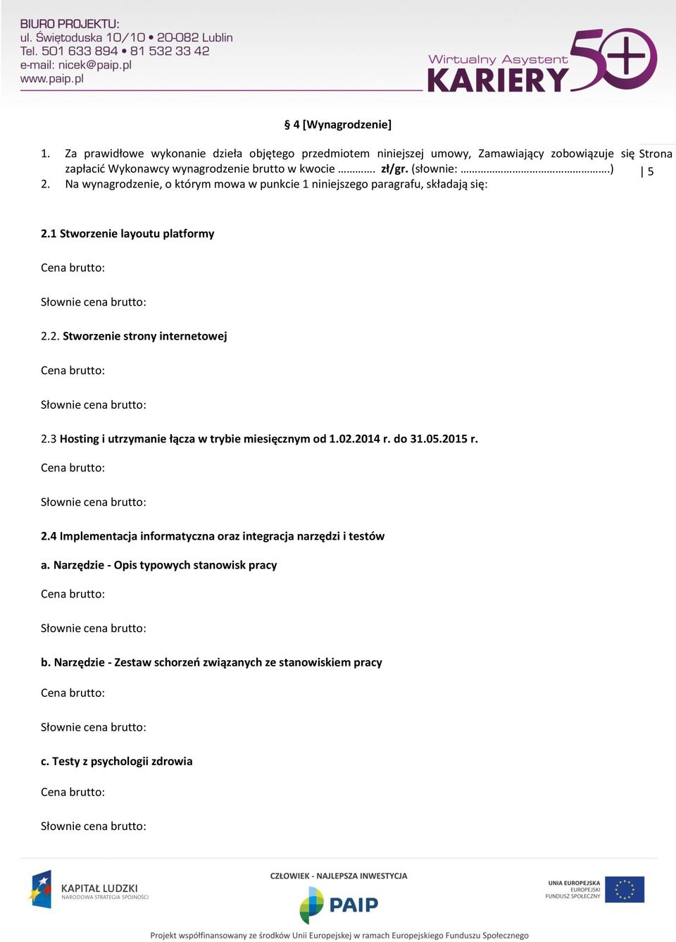 (słownie:.) 2. Na wynagrodzenie, o którym mowa w punkcie 1 niniejszego paragrafu, składają się: 5 2.1 Stworzenie layoutu platformy 2.2. Stworzenie strony internetowej 2.