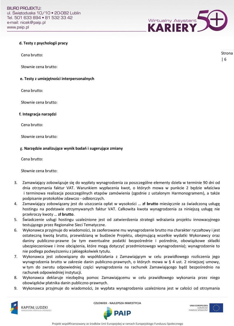 Warunkiem wypłacenia kwot, o których mowa w punkcie 2 będzie właściwa i terminowa realizacja poszczególnych etapów zamówienia (zgodnie z ustalonym Harmonogramem), a także podpisanie protokołów