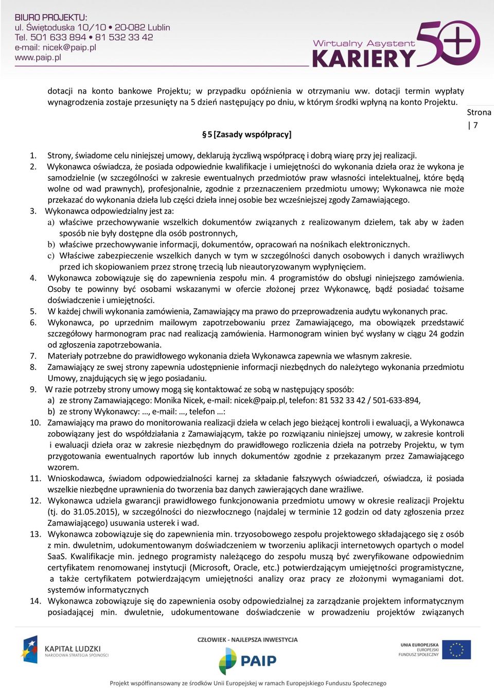 Strony, świadome celu niniejszej umowy, deklarują życzliwą współpracę i dobrą wiarę przy jej realizacji. 2.