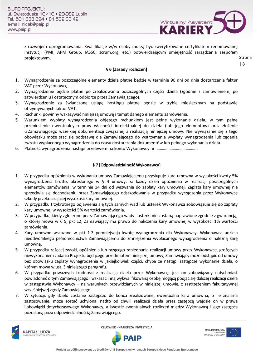 Wynagrodzenie za poszczególne elementy dzieła płatne będzie w terminie 90 dni od dnia dostarczenia faktur VAT przez Wykonawcę. 2.